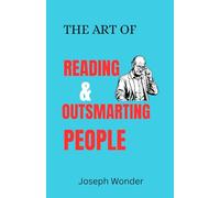 How To Read People Like A Book And Outsmart Them In Any Situation: How Yo Analyse, Interpret And Understand People's True Thoughts And Intentions To Outsmart Them