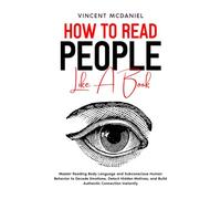 How to Read People like a Book: Master Reading Body Language and Subconscious Human Behavior to Decode Emotions, Detect Hidden Motives, and Build Authentic Connection Instantly