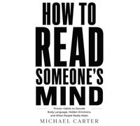 How to Read Someone’s Mind: Proven Habits to Decode Body Language, Hidden Emotions, and What People Really Mean