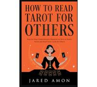 How to Read Tarot for Others: Step-by-Step Comprehensive Blueprint on How to Master Tarots and Read Tarot Cards for Others
