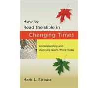 How to Read the Bible in Changing Times Understanding and Applying Gods Word Today by Mark L. Strauss Mark L. Strauss (Auteur)