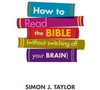 How to Read the Bible Without Switching Off Your Brain - Simon J. Taylor - SPCK Publishing - Livre en Anglais - Paperback Simon J. TaylorSimon J. Taylor (Auteur)