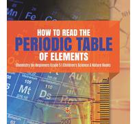 How To Read The Periodic Table Of Elements Chemistry For Beginners Grade 5 Children's Science & Nature Books