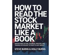 How To Read The Stock Market Like a Book: Master Price Action, Technical Analysis, and Trading Psychology to Profit in Any Market