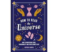How to Read the Universe: How to Understand Signs, Synchronicity and Other Cosmic Clues