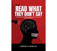 HOW TO READ WHAT THEY DON'T SAY: Analyze Minds, Predict Reactions, and Become Irresistibly Charismatic Without Saying a Word