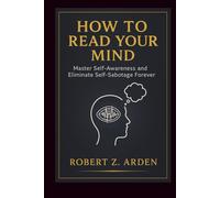 HOW TO READ YOUR MIND: Master Self-Awareness and Eliminate Self-Sabotage Forever