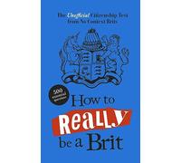 How to Really be a Brit: The Unofficial Citizenship Test: A fun, fact-filled quiz book to test your knowledge of British culture!