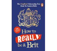 How to Really be a Brit: The Unofficial Citizenship Test: A fun, fact-filled quiz book to test your knowledge of British culture!