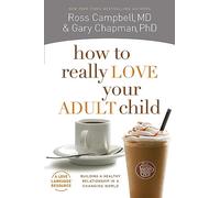How to Really Love Your Adult Child: Building a Healthy Relationship in a Changing World