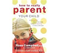 How to Really Parent Your Child by Ross Campbell Rob Suggs, Ross Campbell (Auteur)