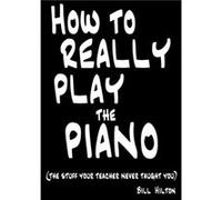 How to Really Play the Piano by Bill Hilton HILTON, BILL (Auteur)