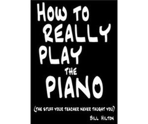 How to Really Play the Piano by Bill Hilton HILTON, BILL (Auteur)
