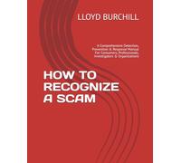 HOW TO RECOGNIZE A SCAM: A Comprehensive Detection, Prevention & Response Manual For Consumers, Professionals, Investigators & Organizations