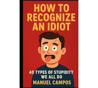 How to Recognize an Idiot: 40 Types of Stupidity We All Do