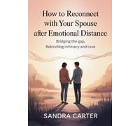 HOW TO RECONNECT WITH YOUR SPOUSE AFTER EMOTIONAL DISTANCE: Bridging the Gap, Rekindling Intimacy and Love