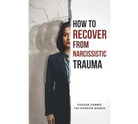 How to Recover from Narcissistic Trauma and Reclaim Your Power: A Spiritual Warfare Guide to Breaking the Trauma Bond, Dismantling Demonic Assignments, and Walking in Your God-Given Authority
