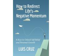 How To Redirect Life's Negative Momentum: 6 Keys To Unlock Self Belief And Personal Growth