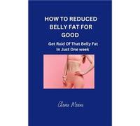 HOW TO REDUCE BELLY FAT FOR GOOD Get Raid Of That Belly Fat In Just One Week - Moore - Amazon Digital Services LLC KDP - Livre en Anglais MooreMoore (Auteur)