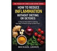 How to Reduce Inflammation Without Dieting or Detox: A Step-by-Step Guide to Calming Your Body Without Giving Up Real Food