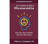 How to Reduce the Risks of Dementia: Keep Your Brain Healthy and Your Mind Sharp