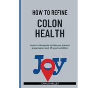 How to Refine Colon Health: Learn to recognize symptoms, prevent progression, and lift your condition