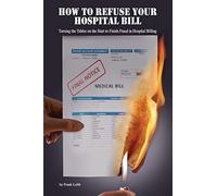 How to Refuse Your Hospital Bill: Turning the Tables on the Start to Finish Fraud in Hospital Billing