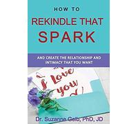 How To Rekindle That Spark... & Create The Relationship & Intimacy That You Want