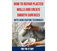 How To Repair Plaster Walls And Create Smooth Surfaces With Skim Coating Techniques: The Ultimate Diy Guide To Fixing Cracks, Holes, And Imperfections In Plaster Walls Using Professional Skim Coating