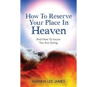 How To Reserve Your Place In Heaven: And How To Insure You Are Going