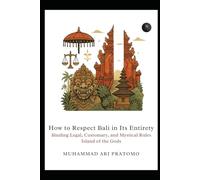 How to Respect Bali in Its Entirety: Binding Legal, Customary, and Mystical Rules Island of the Gods