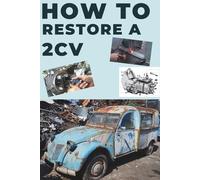 HOW TO RESTORE A 2CV: This guide reveals the secrets to successful restoration.