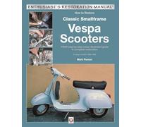 How to Restore Classic Smallframe Vespa Scooters: Your Step-by-step Colour Illustrated Guide to Complete Restoration V-range Models 1963-1986