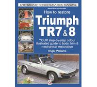 How to Restore Triumph Tr7 & 8: Your Step-by-step Colour Illustrated Guide to Body, Trim & Mechanical Restoration