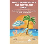 How to Retire Early and Travel the World: Financial Independence Tips for a Life of Travel and Freedom