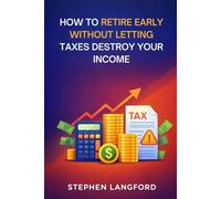 HOW TO RETIRE EARLY WITHOUT LETTING TAXES DESTROY YOUR INCOME