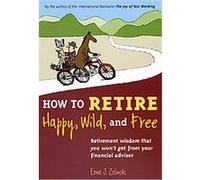 How to Retire Happy, Wild, and Free Ernie J. Zelinski (Auteur)