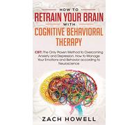 How To Retrain Your Brain With Cognitive Behavioral Therapy