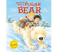 How to Ride a Polar Bear by Caryl Hart Caryl Hart, Ed Eaves (Auteur)
