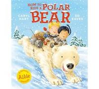 Caryl Hart, Ed Eaves – Comment monter un ours polaire