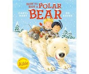 How to Ride a Polar Bear by Caryl Hart Caryl Hart, Ed Eaves (Auteur)