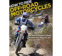 How to Ride Off-Road Motorcycles: Key Skills and Advanced Training for All Off-Road, Motocross, and Dual-Sport Riders