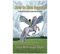How To Ride Pegasus: An Illustrated Guide To Balanced Seat Riding