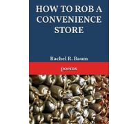 How To Rob A Convenience Store: Poems