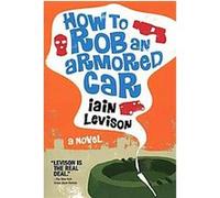 How to Rob an Armored Car Iain Levison (Auteur)