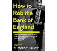 How to Rob the Bank of England: Keith Cheeseman Reveals the True Story of Britain's Biggest Ever Robbery
