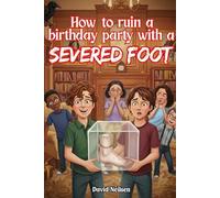 How To Ruin a Birthday Party With a Severed Foot