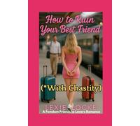 How to Ruin Your Best Friend With Chastity: A Femdom Friends to Lovers Romance