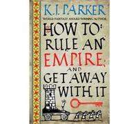 How To Rule An Empire and Get Away With It - K. J. Parker - Little Brown Book Group - Livre en Anglais - Paperback K. J. ParkerK. J. Parker (Auteur)