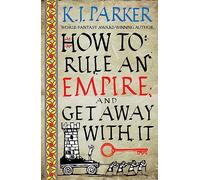 How To Rule An Empire and Get Away With It - K. J. Parker - Little Brown Book Group - Livre en Anglais - Paperback K. J. ParkerK. J. Parker (Auteur)